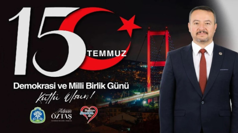 Adnan Öztaş, 15 Temmuz Demokrasi Günü dolayısıyla bir mesaj yayımladı
